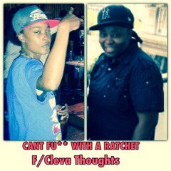 Cant Fu** Wit A Ratchet F/Cleva Thoughts
