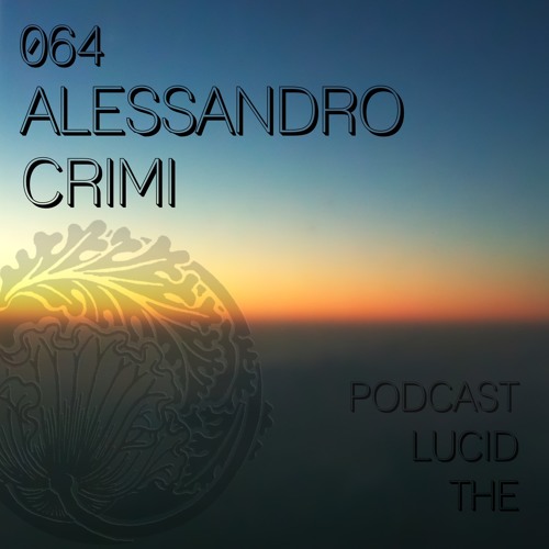 THE LUCID PODCAST 064 ALESSANDRO CRIMI - LUCIDFLOW - RECORDS COM