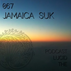 THE LUCID PODCAST 067 JAMAICA SUK - LUCIDFLOW - RECORDS COM
