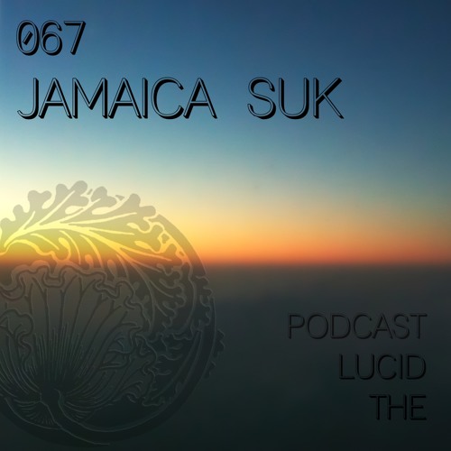 THE LUCID PODCAST 067 JAMAICA SUK - LUCIDFLOW - RECORDS COM