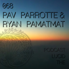 THE LUCID PODCAST 068 PAV PARROTTE &RYAN PAMATMAT - LUCIDFLOW - RECORDS COM