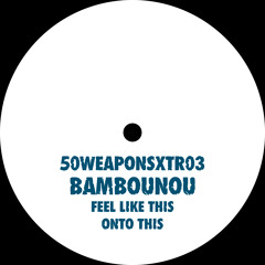 Bambounou "Feel Like This" (50WEAPONSXTR03) Out November 14, 2014