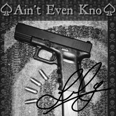 Ain't Even Kno Produced by: Electa