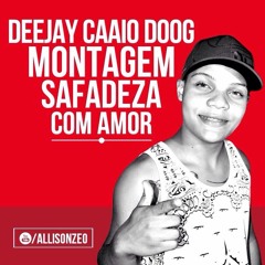 Montagem - Safadeza Com Amor ( DJ Caaio Doog