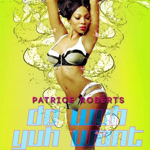Patrice Roberts - Do Wuh Yuh Want (Dwaingerous / Precision Records) October 2014