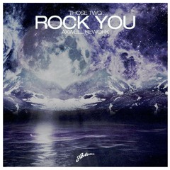 Those Two - Rock You Rock You (Axwell Rework)  REMAKE