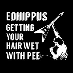 "Getting Your Hair Wet With Pee" - Eohippus