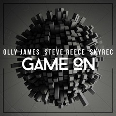 Olly James, Steve Reece & Skyrec - Game On (Original Mix) *SUPPORTED BY BLASTERJAXX*