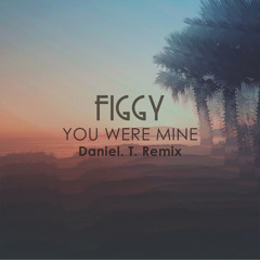 You Were Mine (Daniel. T. Remix)