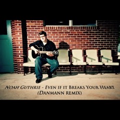 Noah Guthrie - Even If It Breaks Your Heart (Danmann Remix)
