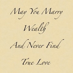 May You Marry Wealth And Never Find True Love