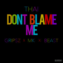 Gripsz,Beast,MK and Thai -Don't Blame Me