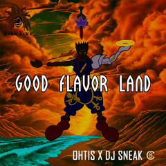 Ohtis- GOOD.FLAVOR.LAND Ft. Dj Sneak (Prod. Blak Iron x Nkenge)