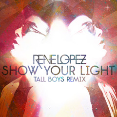 Rene Lopez "Show Your Light" Tall Boys Remix