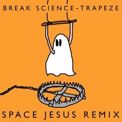 Break Science - Trapeze (Space Jesus Remix)