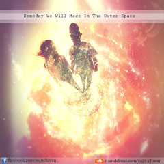 Someday We Will Meet In The Outer Space