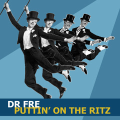 Dr Fre - puttin' on the ritz