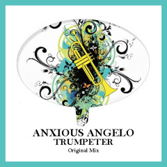 Anxious Angelo- Trumpeter (Original Mix) FREE DOWNLOAD