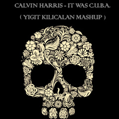 Calvin Harris - It Was C.U.B.A (Yigit Kilicalan Mashup) Free Download