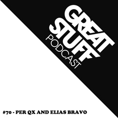 Great Stuff Podcast 070 with Per QX and Elias Bravo