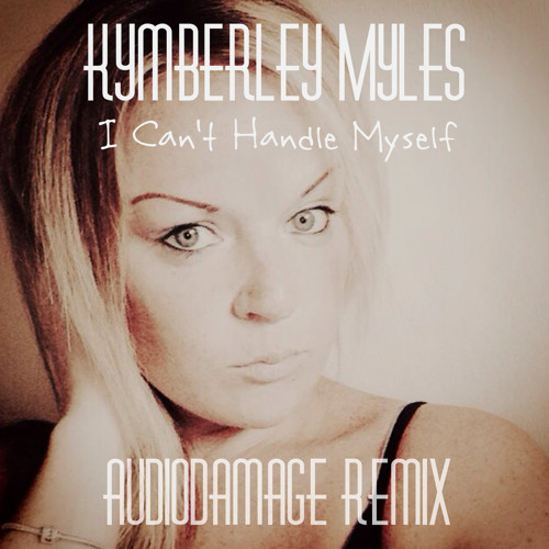 Kymberley Myles - I Cant Handle Myself (AudioDamage Remix) FREE DOWNLOAD