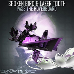 Spoken Bird & Lazer Tooth - Pass The Hoverboard [Original Mix] ~ NAME YOUR PRICE!