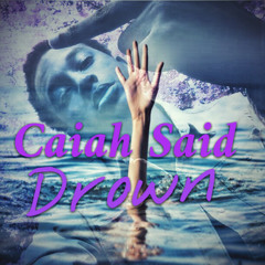 Caiah Said Drown/ Fuck sink or swim (Prod.by CaiahGolden & King Cort 57)