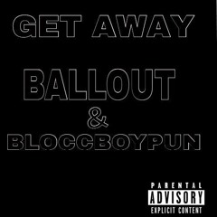 GETAWAY BALLOUT & BLOCCBOYPUN