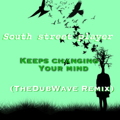 South Street Player - Keeps Changing Your Mind (TheDubWave [Who?] Remix)
