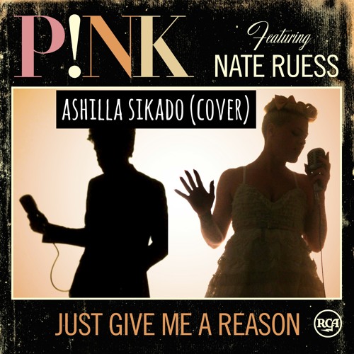 Just Give Me A Reason - Ashilla Sikado