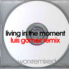 Worxremixed-Living in The Moment (Luis Gomez Remix)