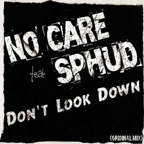 No Care Feat. Sphud - Don't Look Down (Original Mix) PREVIEW!!!