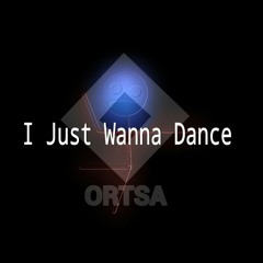 OrtsA - I Just Wanna Dance