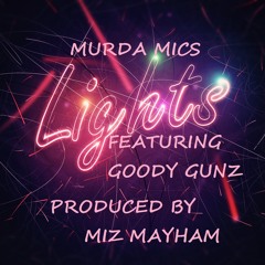 "LIGHTS" MURDA MICS X GOODY GUNZ [PROD. BY MIZ MAYHAM]