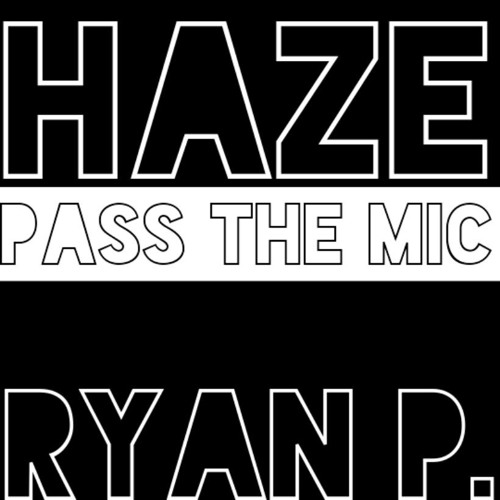 Haze - Pass The Mic Ft Ryan P (prod by. Ryan P)
