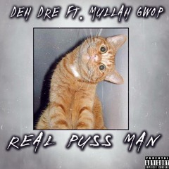 *2014* Deh Dre - Real Puss Man Feat. Mullah Gwop - RacksOnRacks Refix