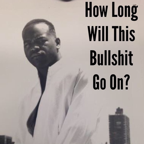 HOW LONG WILL THIS BULLSHIT GO ON? BY BUMPY KNUCKLES