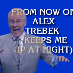 Alex Trebek (Keeps Me Up At Night)