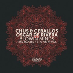 Chus & Ceballos, Oscar De Rivera - Blowin Minds (Alex Sibley & Ben Seagren Remix)