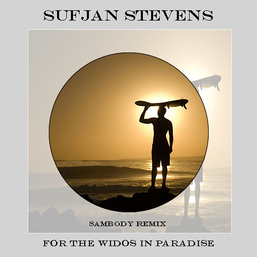 Sufjan Stevens - For The Widows In Paradise (Sambody Remix)*FREE DOWNLOAD*