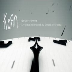 Korn - Never Never (Original Remixed By Dean Birchum) (2014)