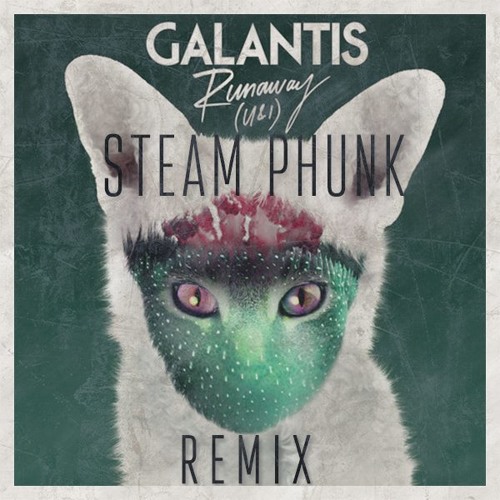 Galantis - Runaway (Steam Phunk Remix)