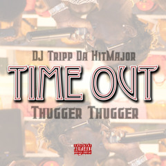 DJ Tripp Da HitMajor & Thugger Thugger - Time Out