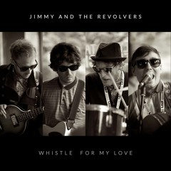 Jimmy & The Revolvers - Whistle For My Love
