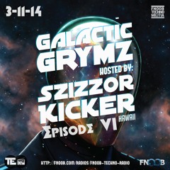 Galactic Grymz - Episode VI - Szizzor Kicker -3-11-14- FNOOB Techno Radio