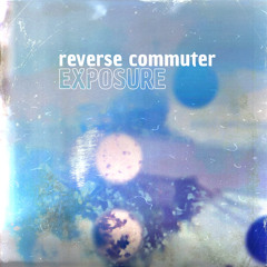 Reverse Commuter - Exposure (Hallucienda)