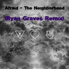 Afraid - The Neighborhood (Ryan Graves Remix)