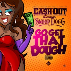 Ca$h Out ft Snoop Dogg - Go Get That Dough