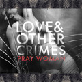 Love&#x20;&amp;&#x20;Other&#x20;Crimes Pray&#x20;Woman Artwork