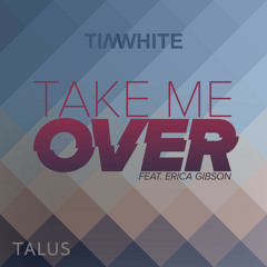Tim White - Take Me Over (ft. Erica Gibson) [FREE DOWNLOAD]